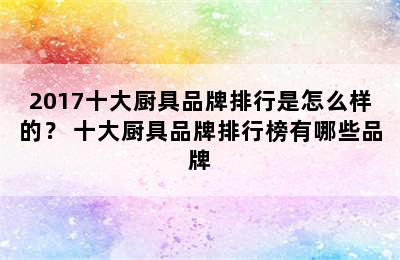 2017十大厨具品牌排行是怎么样的？ 十大厨具品牌排行榜有哪些品牌